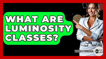 What Are Luminosity Classes? - Physics Frontier