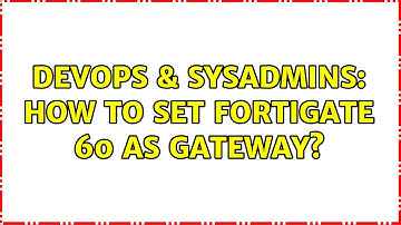 DevOps & SysAdmins: How to set Fortigate 60 as gateway?