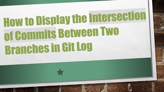 How to Display the Intersection of Commits Between Two Branches in Git Log