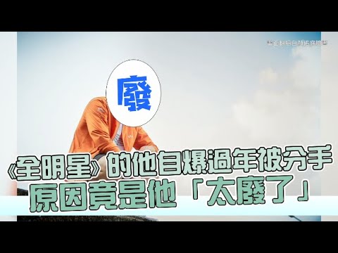 【小娛樂】《全明星》的他自爆過年被分手 原因竟是他「太廢了」