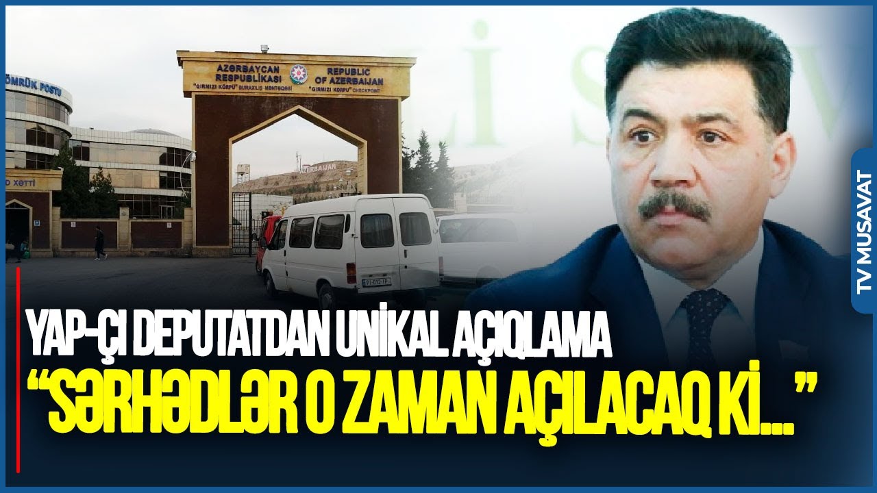 YAP-çı deputatdan quru sərhədlərlə bağlı UNİKAL AÇIQLAMA: “Sərhədlər o zaman açılacaq ki…”
