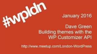 Dave Green - Building Themes With The WordPress Customiser API - Jan. 2016