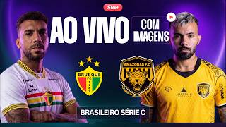 BRUSQUE X AMAZONAS: AO VIVO, COM IMAGENS E EXCLUSIVO| RODADA 18 | SÉRIE C