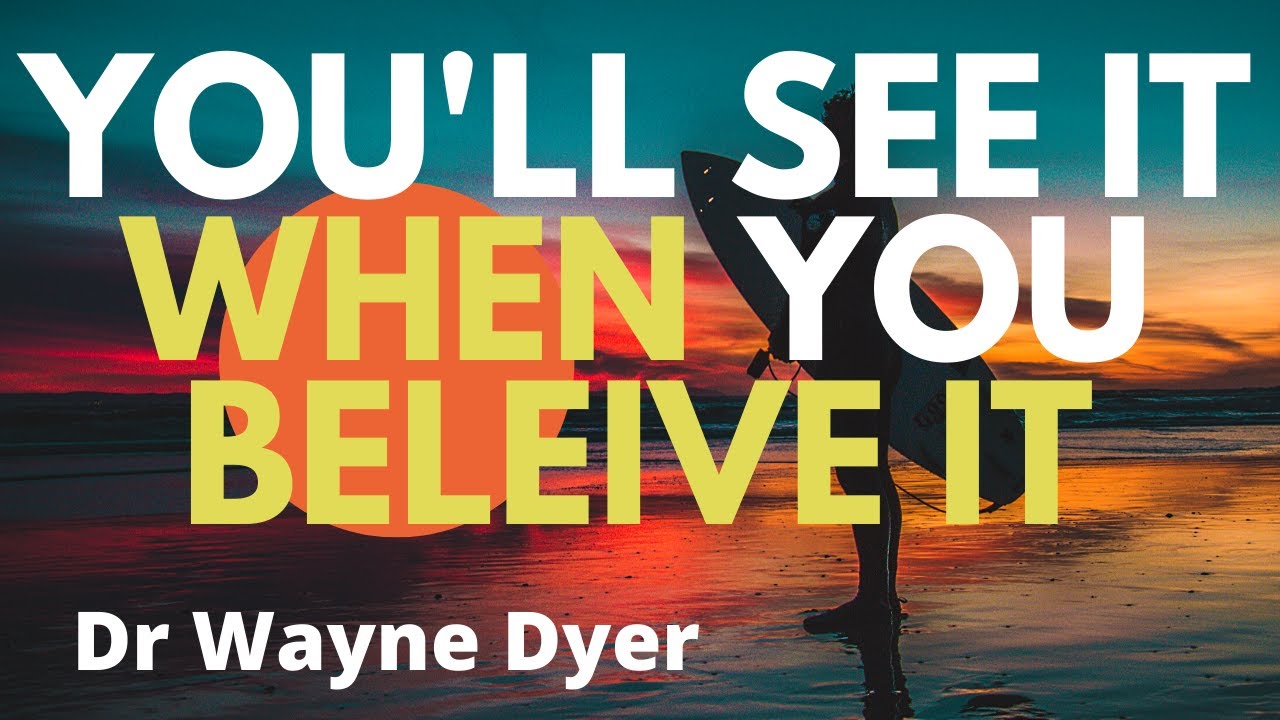 You'll see it when you believe it - Dr Wayne Dyer - YouTube
