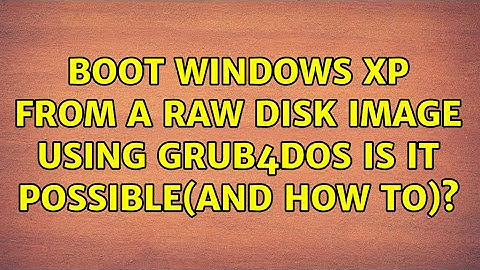 Boot Windows XP from a raw disk image using Grub4dos:is it possible(and how to)?