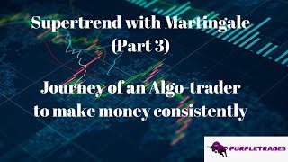 Supertrend with Martingale part 3 (Journey of an Algo trader)