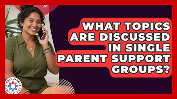 What Topics Are Discussed in Single Parent Support Groups? | Single Parent Support Hub News