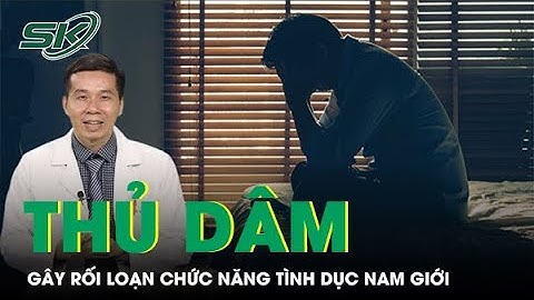 Cảnh báo nguy cơ rối loạn chức năng tình dục do thủ dâm không kiểm soát | SKĐS