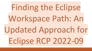 Finding the Eclipse Workspace Path: An Updated Approach for Eclipse RCP 2022-09