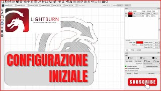 Configurazione iniziale Lightburn. Tutorial su tutte le impostazioni iniziali. Tutorial italiano