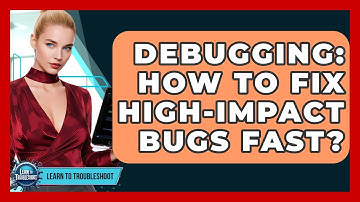 Debugging: How To Fix High-impact Bugs Fast? - Learn To Troubleshoot