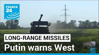 Putin warns West against providing long-range missiles • FRANCE 24 English