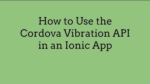 How to Use the Cordova Vibration API in an Ionic App