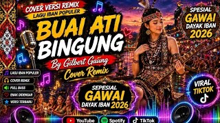 BUAI ATI BINGUNG - Gilbert Gaung (Cover Remix) | Lagu Iban Populer | Spesial Gawai Dayak Iban 2026