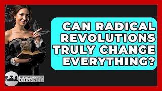 Can Radical Revolutions Truly Change Everything? - History Icons Channel