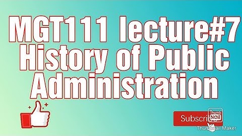 MGT111|| Lecture#07 ||History of Public Administration