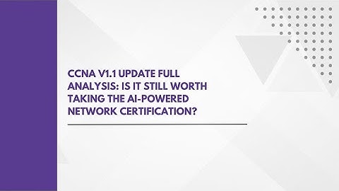 CCNA v1.1 update full analysis: Is it still worth taking the AI-powered network certification?