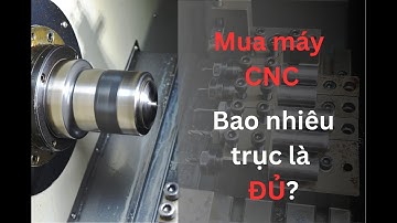Lựa chọn máy CNC bao nhiêu trục là đủ?