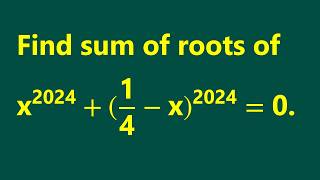 Can You Find the Sum of Roots x^2024+(1/4−x)^2024=0
