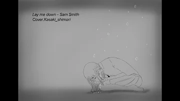 Lay me down - Sam Smith Cover. Kasaki_shimori