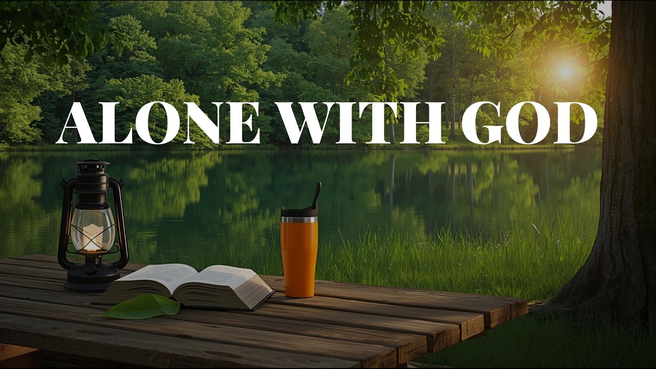 Alone With God 🌿 Peaceful Worship Music for Prayer, Reflection & Quiet Time