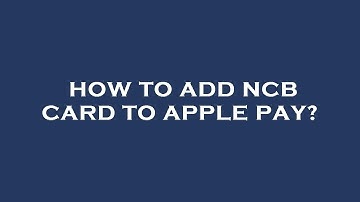 How to add ncb card to apple pay?