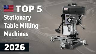 TOP—5. Best Stationary Table Milling Machines 2026