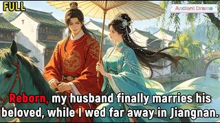 Reborn, my husband finally marries his beloved, while I wed far away in Jiangnan.