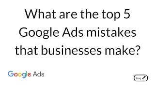 Top 5 Google Ads mistakes