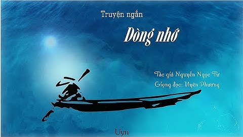 DÒNG NHỚ || Truyện ngắn của NGUYỄN NGỌC TƯ || Giọng đọc: UYÊN PHƯƠNG