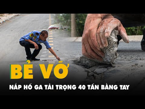 Video Đường chưa bàn giao, nắp hố ga tải trọng 40 tấn nhưng... - youtube