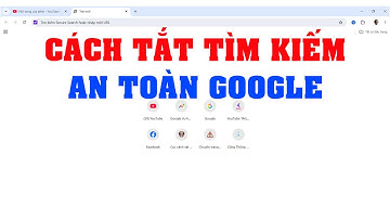 Cách tắt tìm kiếm an toàn trên Google Chrome trên máy tính