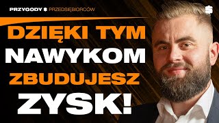 Z Tymi NAWYKAMI Zbudujesz DOCHODOWĄ FIRMĘ! | Mateusz Hejkowski | Przygody Przedsiębiorców