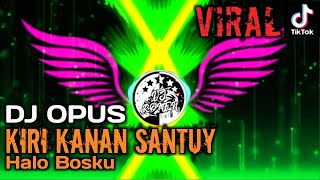 DJ OPUS - KIRI KANAN SANTUY (Halo Bosku) [TIKTOK VIRAL 2020]