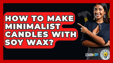 How To Make Minimalist Candles With Soy Wax? - LearnToDIY360.com