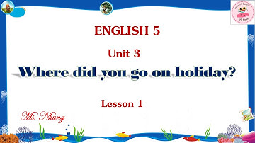 English 5 - Unit 3: Where Did You Go On Holiday? - Lesson 1