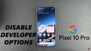 Google Pixel 10 Pro: How To Disable Developer Options