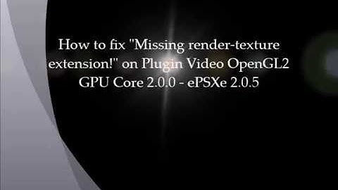How to fix "Missing render-texture extension!" On Plugin Video OpenGL2 GPU Core 2.0.0 - ePSXe 2.0.5