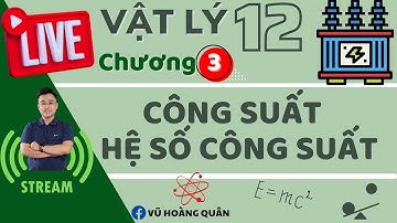 [ Vật Lý 12] Chương 3_ Chủ Đề: Công Suất Và Hệ Số Công Suất Của Mạch Điện II Lý Thầy Quân