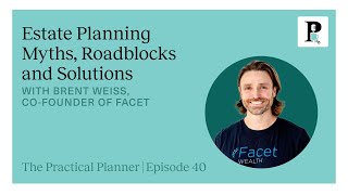The Practical Planner Ep. 40: Estate Planning Myths, Roadblocks & Solutions with Brent Weiss