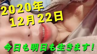 2020年12月22日 今日も明日も生きます！