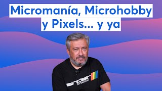 Micromanía, Microhobby y Pixels... y ya