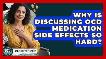 Why Is Discussing OCD Medication Side Effects So Hard? - OCD Support Space