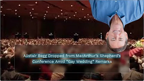 Alistair Begg Dropped from MacArthur's Shepherd's Conference Amid "Gay Wedding" Remarks