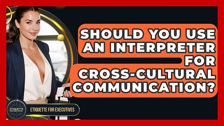 Should You Use An Interpreter For Cross-cultural Communication? - Etiquette for Executives