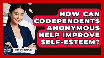 How Can Codependents Anonymous Help Improve Self-Esteem? - Mind Over Substance
