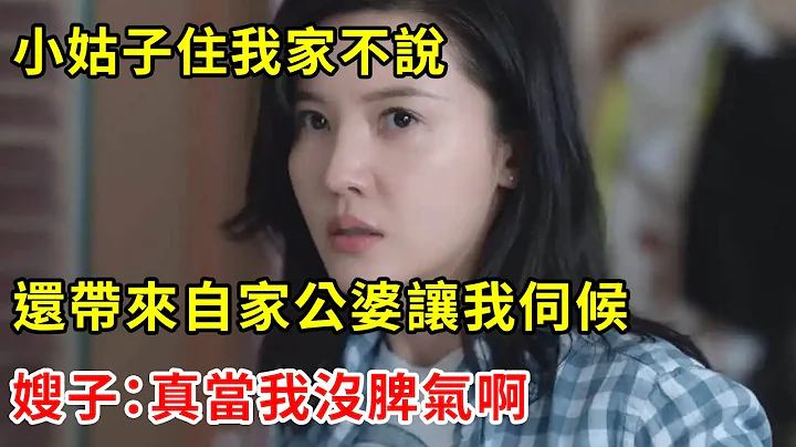 小姑子住我家不說，還帶來自家公婆讓我伺候，嫂子：真當我沒脾氣啊 | 翠花的秘密 - 天天要聞