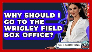 Why Should I Go to the Wrigley Field Box Office? | What To Know About Chicago