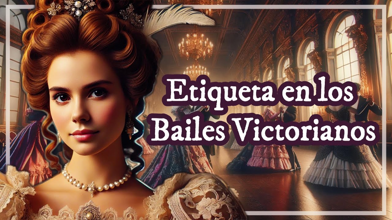 ❤️Época Victoriana: Bailes de Sociedad | La Etiqueta en los Bailes Victorianos