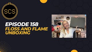 Episode 158 FLOSS AND FLAME UNBOXING!